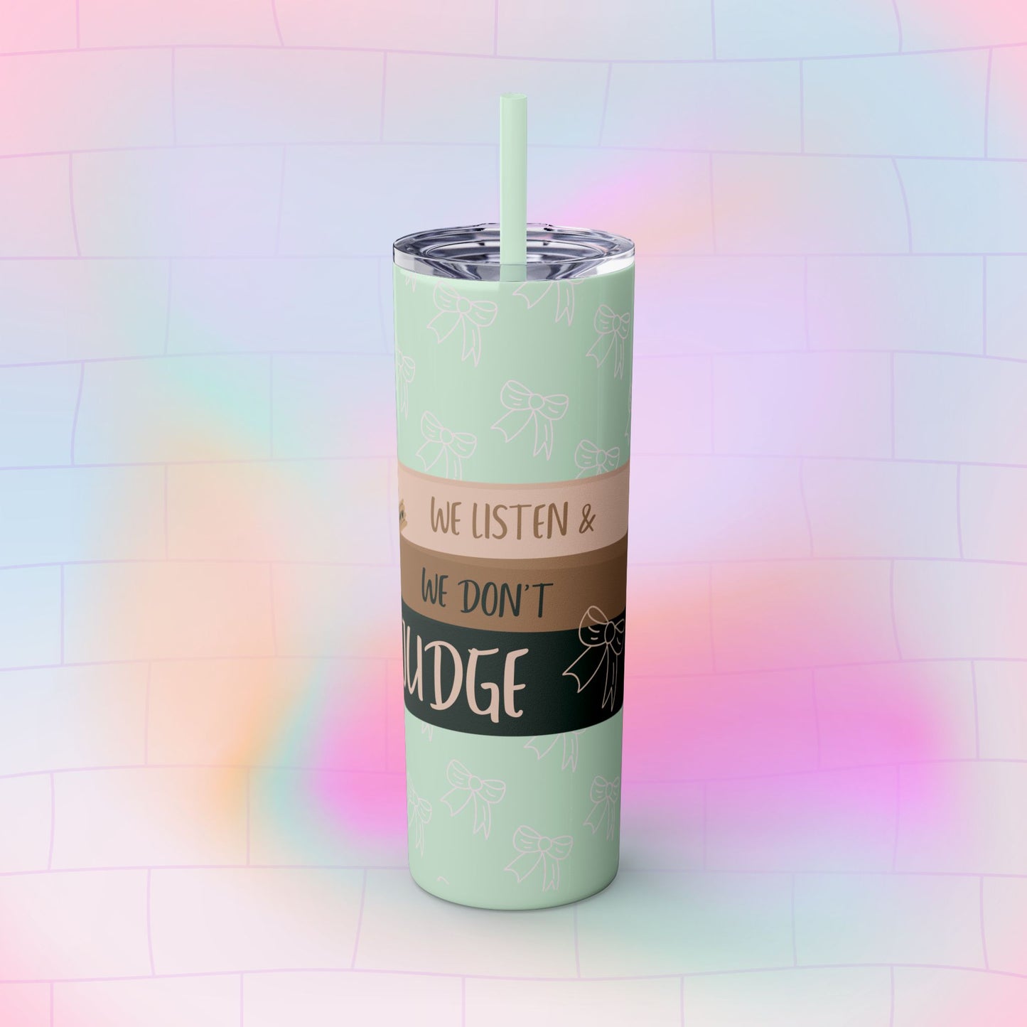 WE LISTEN & WE DON’T JUDGE Skinny Tumbler with Straw, 20oz