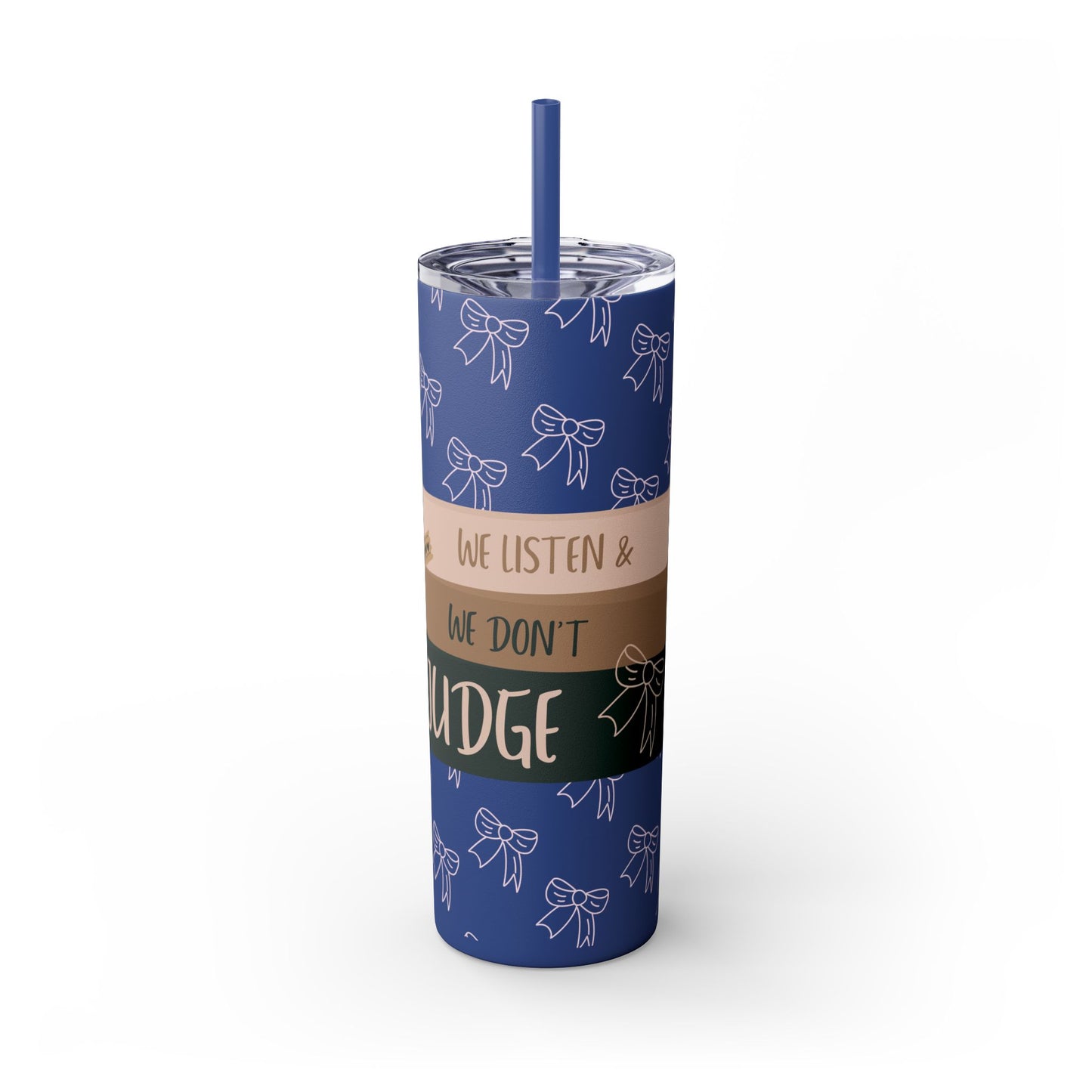 WE LISTEN & WE DON’T JUDGE Skinny Tumbler with Straw, 20oz