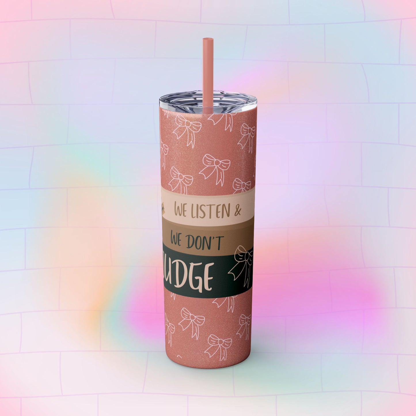 WE LISTEN & WE DON’T JUDGE Skinny Tumbler with Straw, 20oz