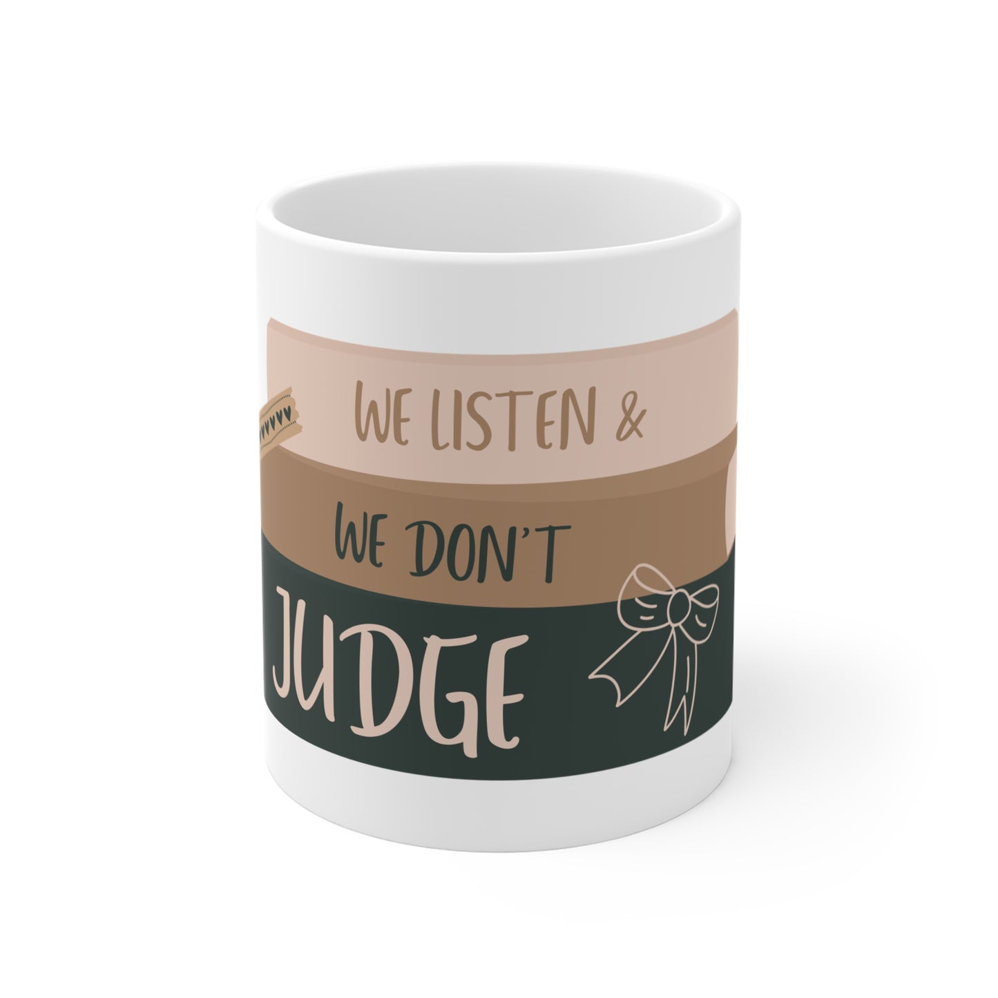 WE LISTEN & WE DON’T JUDGE Mug 11oz