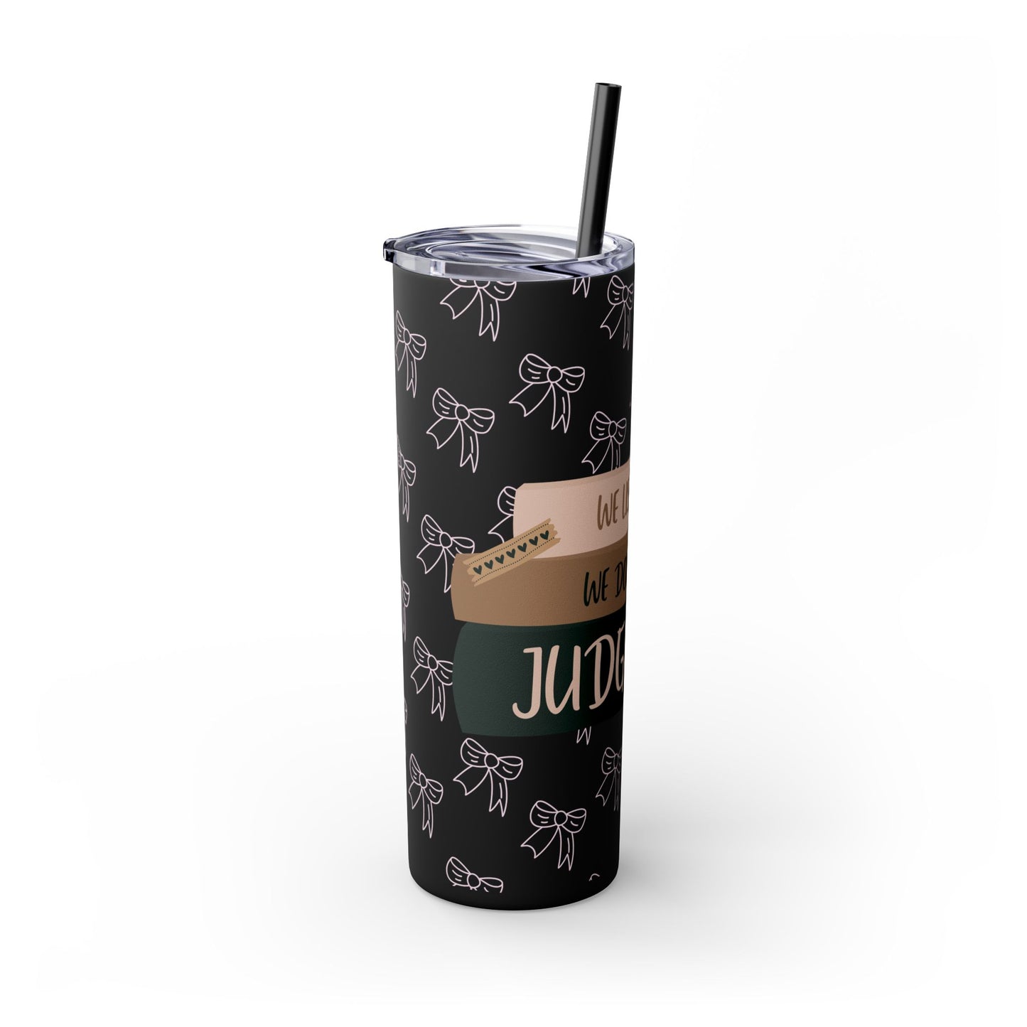 WE LISTEN & WE DON’T JUDGE Skinny Tumbler with Straw, 20oz