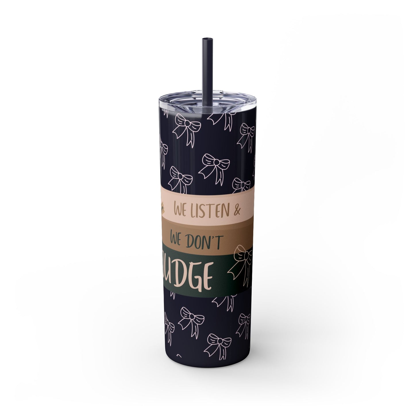 WE LISTEN & WE DON’T JUDGE Skinny Tumbler with Straw, 20oz