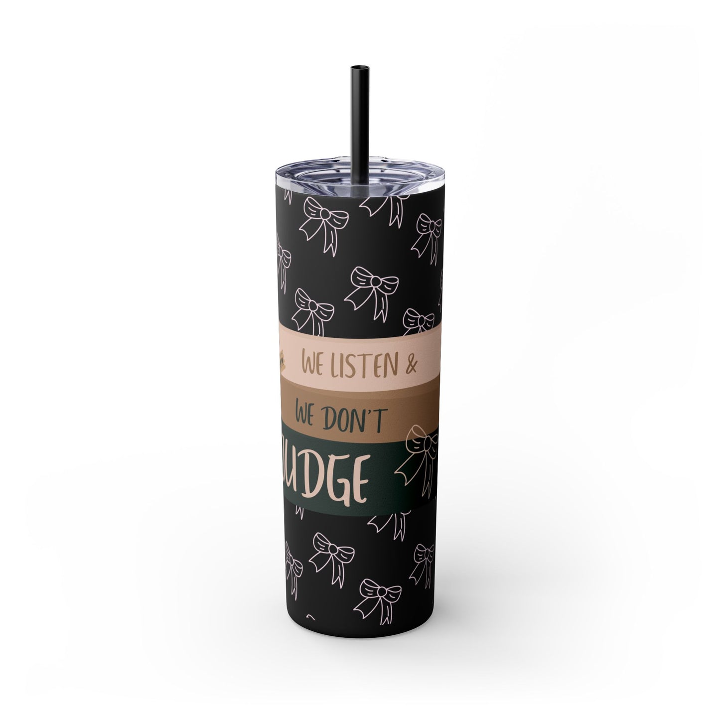 WE LISTEN & WE DON’T JUDGE Skinny Tumbler with Straw, 20oz