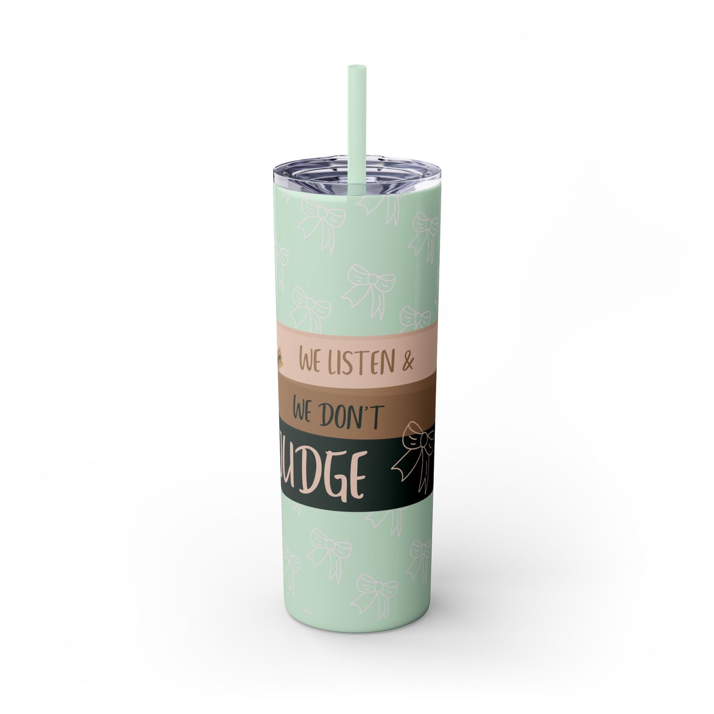 WE LISTEN & WE DON’T JUDGE Skinny Tumbler with Straw, 20oz