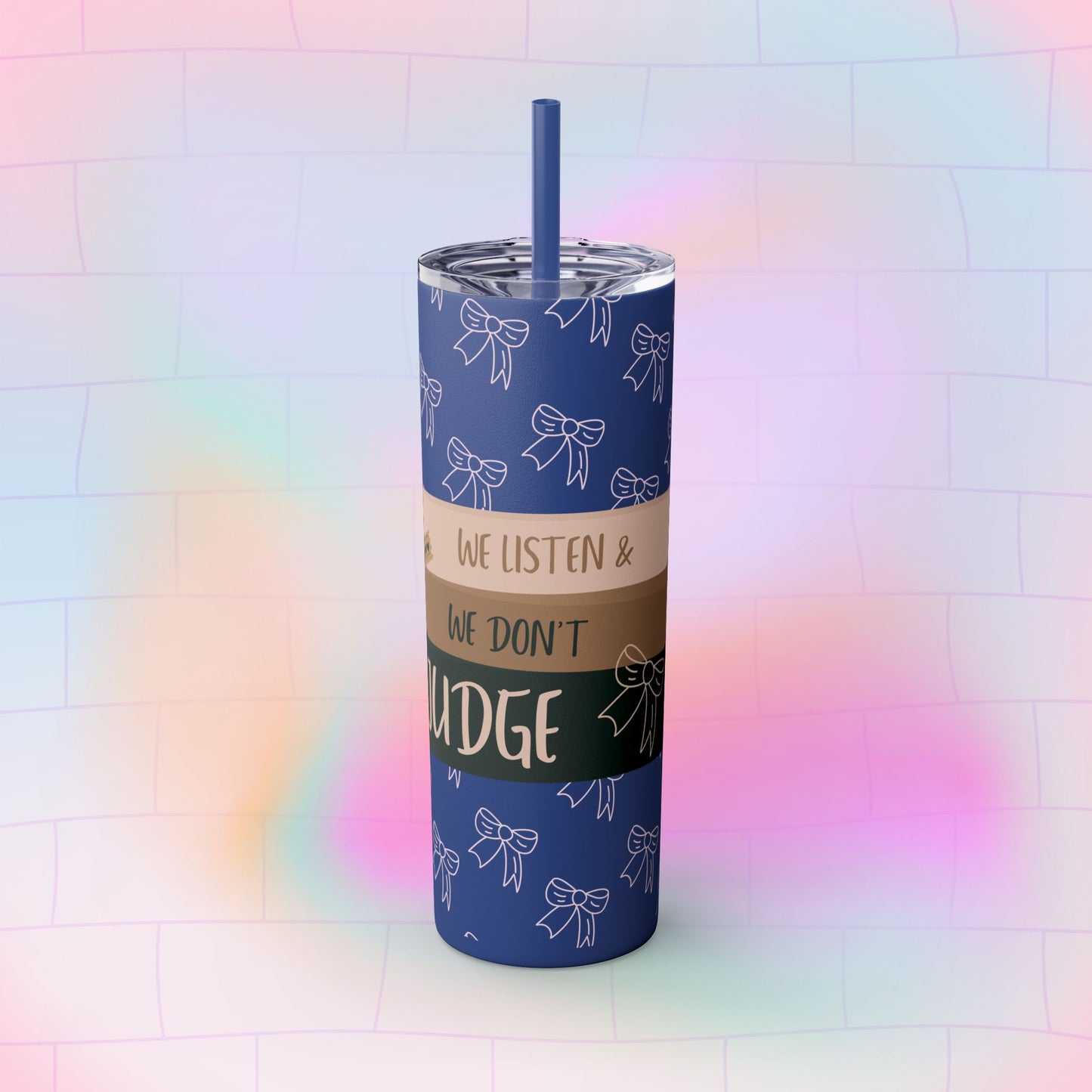 WE LISTEN & WE DON’T JUDGE Skinny Tumbler with Straw, 20oz