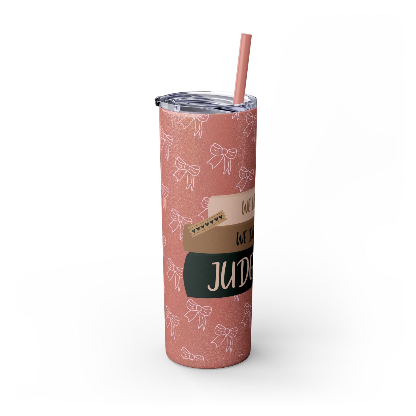 WE LISTEN & WE DON’T JUDGE Skinny Tumbler with Straw, 20oz