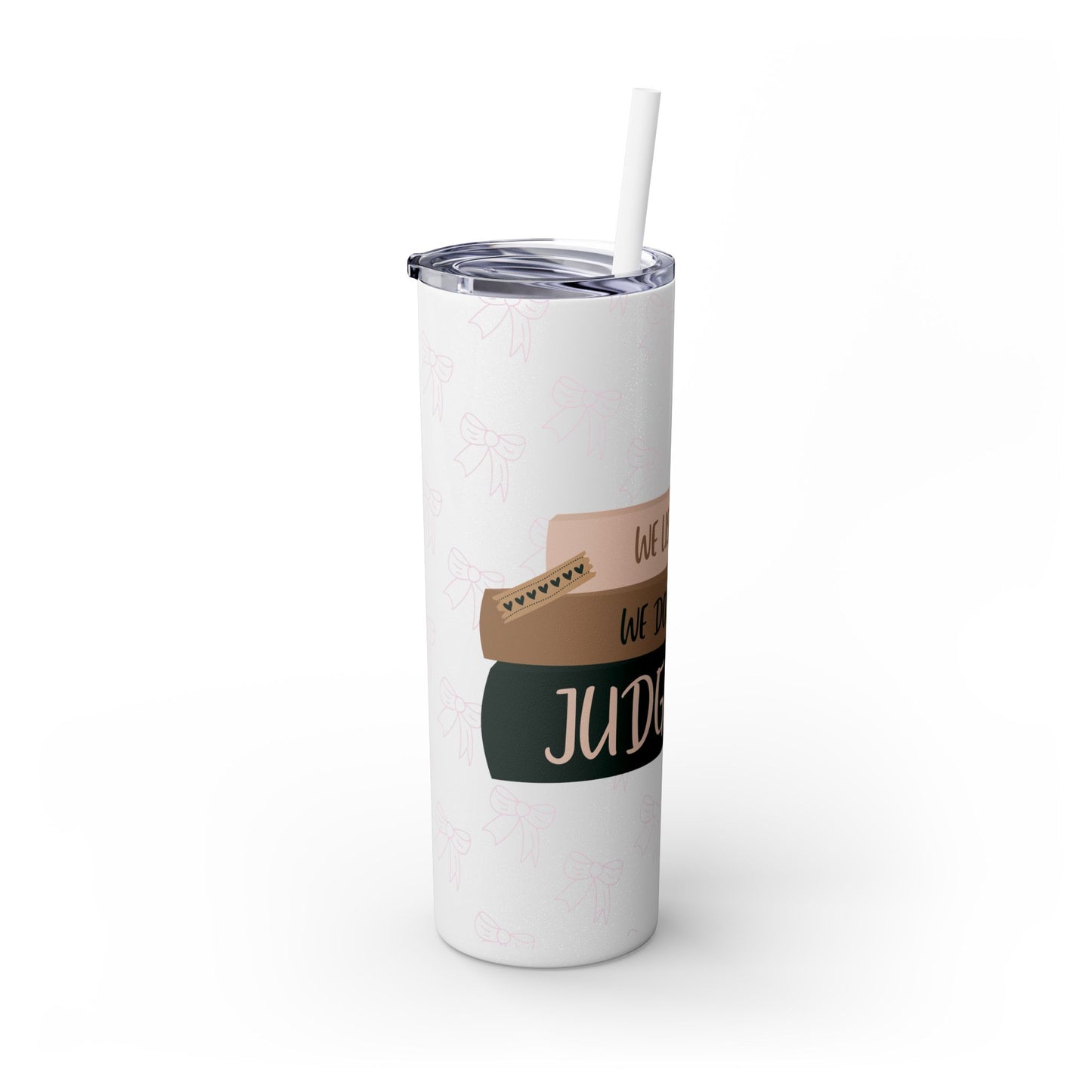 WE LISTEN & WE DON’T JUDGE Skinny Tumbler with Straw, 20oz