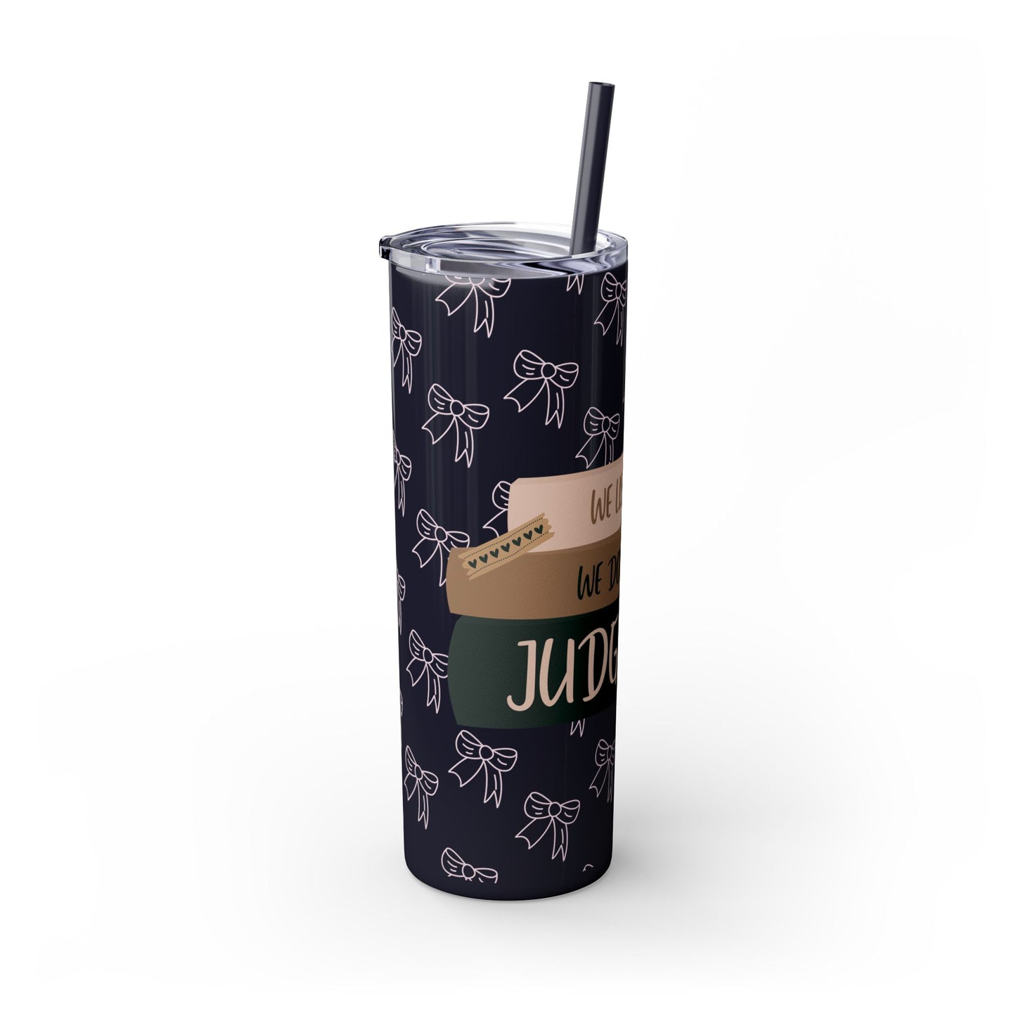 WE LISTEN & WE DON’T JUDGE Skinny Tumbler with Straw, 20oz