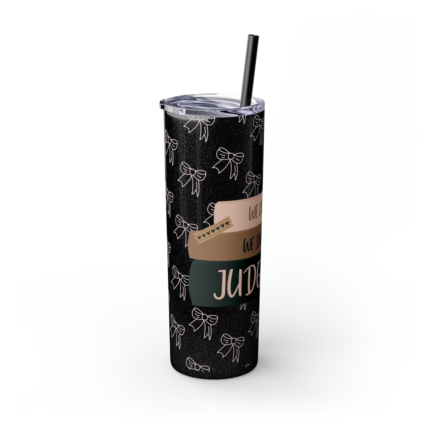 WE LISTEN & WE DON’T JUDGE Skinny Tumbler with Straw, 20oz